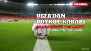 UEFA'dan Dünya Kupası Boykotu İçin Olağanüstü Toplantı Kararı