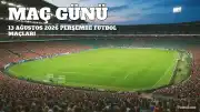 13 Ağustos 2026 Perşembe Maç Takvimi ve Yayın Bilgileri