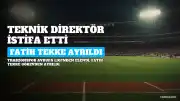 Fatih Tekke, Trabzonspor'daki Görevinden İstifa Etti