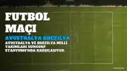 Avustralya ve Brezilya Arasında Hazırlık Maçı: Yayın Bilgileri Belirsiz
