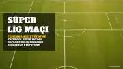 Fenerbahçe Eyüpspor Maçı beIN Sports 1'de Canlı Yayınlanacak