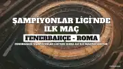 Fenerbahçe'nin Şampiyonlar Ligi'ndeki İlk Rakibi Roma: Maç Tarihi, Saati ve Yayın Bilgileri Belli Oldu