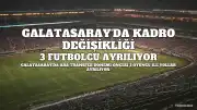 Galatasaray'da 3 Futbolcuyla Yollar Ayrılıyor