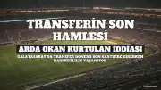 Galatasaray'da Transfer Dönemi Son Saate Girerken Arda Okan Kurtulan İddiası Gündeme Bomba Gibi Düştü
