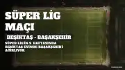Beşiktaş - Başakşehir Maçı: İlk 11'ler ve İstatistikler Belli Oldu