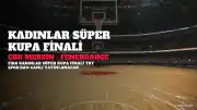 FIBA Kadınlar Süper Kupa Finali: ÇBK Mersin ile Fenerbahçe Safiport Karşılaşıyor