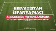 Hırvatistan-İspanya Maçı A Haber'de Şifresiz Yayınlanacak