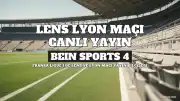 Lens - Lyon maçı ne zaman, saat kaçta ve hangi kanalda yayınlanacak?