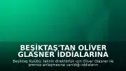 Beşiktaş'tan Oliver Glasner İddialarına Yalanlama