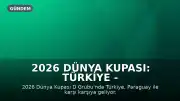 2026 Dünya Kupası: Türkiye - Paraguay Maçı Bilgileri ve A Milli Takım Kadrosu