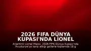 2026 FIFA Dünya Kupası'nda Lionel Messi'den Tarihi Rekor