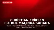Christian Eriksen Futbol Maçında Sahada Yığıldı