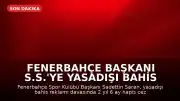 Fenerbahçe Başkanı S.S.'ye Yasadışı Bahis Reklamı Davasında Hapis Cezası Verildi