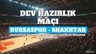 Bursaspor - Shakhtar Donetsk Hazırlık Maçı Bilgileri: Saat, Kanal ve Yer Detayları