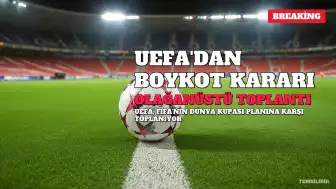 UEFA'dan Dünya Kupası Boykotu İçin Olağanüstü Toplantı Kararı