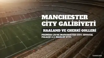 Erling Haaland ve Rayan Cherki Golleriyle Manchester City, Crystal Palace'ı Farklı Geçti