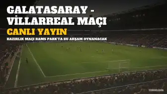Galatasaray - Villarreal Hazırlık Maçı Canlı Yayın Bilgileri