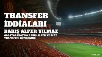 Galatasaray'da Barış Alper Yılmaz'ın Geleceği ve Raporları: Avrupa İlgisi ve Alternatif Planlar