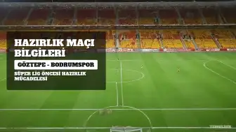 Göztepe - Bodrumspor Hazırlık Maçı Bilgileri: Saat, Kanal ve Yayın Detayları