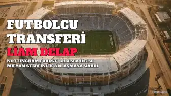 Nottingham Forest, Chelsea'nin golcüsü Liam Delap için 50 milyon sterlinlik anlaşmaya vardı