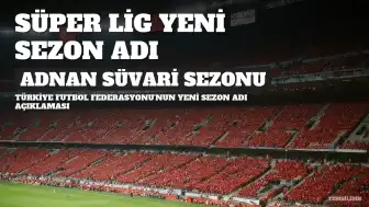 Süper Lig'de Yeni Sezonun Adı Belli Oldu: 2026-2027 Trendyol Süper Lig Adnan Süvari Sezonu