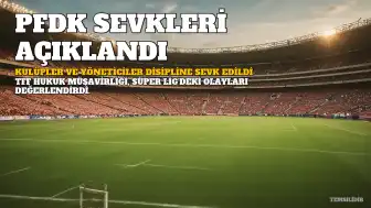 TFF Hukuk Müşavirliği PFDK Sevklerini Açıkladı: Çok Sayıda Kulüp ve Yönetici Kurula Sevk Edildi