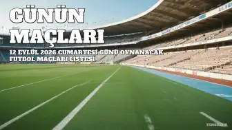 12 Eylül 2026 Cumartesi Maç Programı Açıklandı