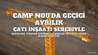 Barcelona'nın Camp Nou Stadyumu'ndaki Geçici Ayrılığı Uzuyor