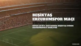 Beşiktaş Erzurumspor Karşılaşmasının Detayları Belli Oldu