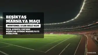 Beşiktaş'ın Muhtemel 11'i Marsilya Maçı Öncesinde Belli Oldu