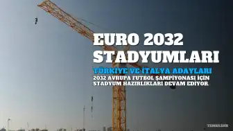 EURO 2032 Stadyumları Belli Oluyor: Türkiye ve İtalya'nın Adayları Netleşiyor