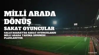 Galatasaray'da Sakat Oyuncular İçin Milli Arada Dönüş Planı