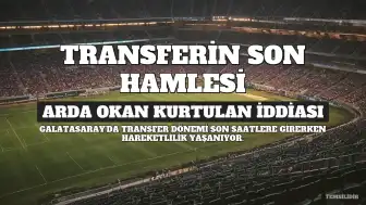 Galatasaray'da Transfer Dönemi Son Saate Girerken Arda Okan Kurtulan İddiası Gündeme Bomba Gibi Düştü