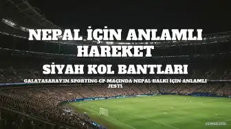 Galatasaray'dan Nepal İçin Anlamlı Hareket: Siyah Kol Bantları