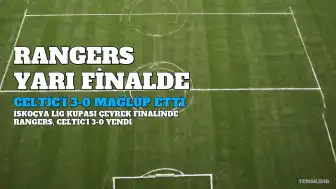 Glasgow Rangers, Celtic'i 3-0 Mağlup Ederek Yarı Finale Yükseldi