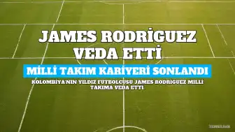 James Rodriguez Milli Takım Kariyerine Son Verdiğini Açıkladı