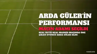 Real Betis Real Madrid maçında öne çıkan isim Arda Güler oldu