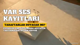 Taraftarlar VAR Ses Kayıtlarını Ne Zaman Duyacak?