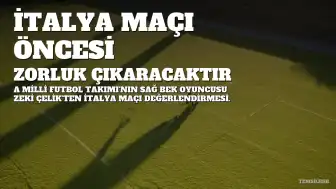 Zeki Çelik: "İtalya Bize Zorluk Çıkaracaktır"