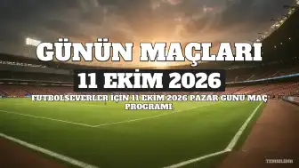 11 Ekim 2026 Pazar Günü Futbol Maç Programı Açıklandı