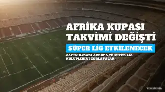 Afrika Uluslar Kupası'nın Takvimi Değişti, Süper Lig Kulüpleri Endişeli