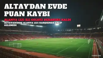 Altay, Evinde Alanya 1221 Karşısında Gol Atamadan Berabere Kaldı