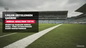 Beşiktaş Başkanı Serdal Adalı'dan TFF'ye Çağrı: Gerekirse Ligler 2 Hafta Ertelensin