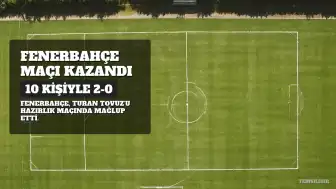 Fenerbahçe, 10 kişi kaldığı maçta Turan Tovuz'u 2-0 mağlup etti