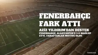 Fenerbahçe, Alanyaspor Karşısında Farklı Galip Geldi: Aziz Yıldırım'dan Destek Mesajı