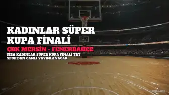 FIBA Kadınlar Süper Kupa Finali: ÇBK Mersin ile Fenerbahçe Safiport Karşılaşıyor