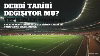 Galatasaray-Fenerbahçe Derbisinin Tarihi Değişebilir: TFF Yarın Karar Verecek