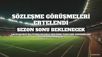 Galatasaray'da Sözleşme Yenileme Sezon Sonu Bekleyecek: Futbolcularla Sezon Bitmeden Görüşülmeyecek