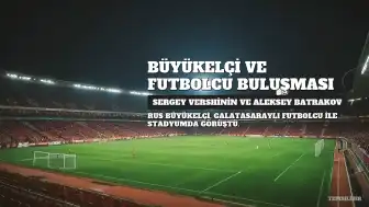 Rus Büyükelçi Sergey Vershinin'den Galatasaraylı Futbolcu Aleksey Batrakov'a Ziyaret