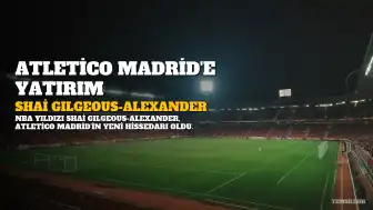 Shai Gilgeous-Alexander, Atletico Madrid'e Yatırım Yaparak Hissedar Oldu